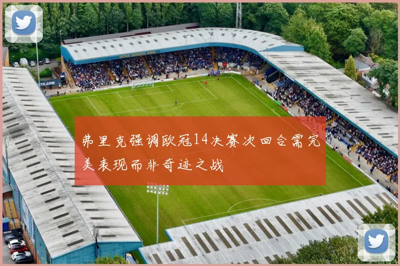 弗里克强调欧冠14决赛次回合需完美表现而非奇迹之战